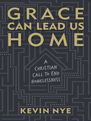 cover image of Grace Can Lead Us Home: a Christian Call to End Homelessness